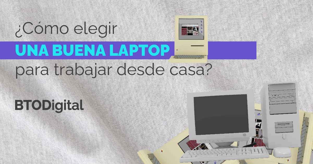 ¿Cómo elegir un buen laptop para trabajar desde casa? - BTODigital Colombia