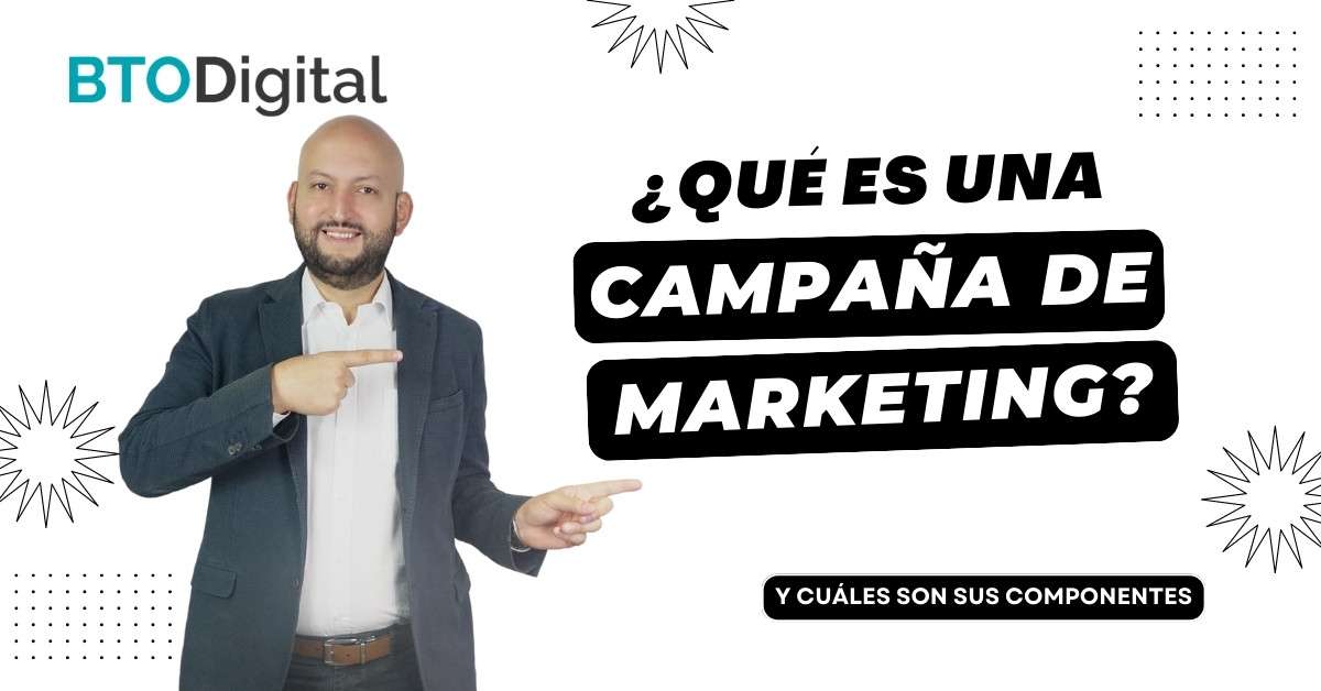 Qué es una campaña de marketing digital y cuáles son sus componentes básicos - BTODigital - Carlos Betancur Gálvez